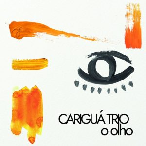 Teatro do Paiol recebe show de lançamento de "O Olho" do Cariguá Trio